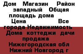 Дом . Магазин. › Район ­ западный › Общая площадь дома ­ 134 › Цена ­ 5 000 000 - Все города Недвижимость » Дома, коттеджи, дачи продажа   . Нижегородская обл.,Нижний Новгород г.
